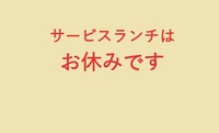 サービスランチはお休みです。